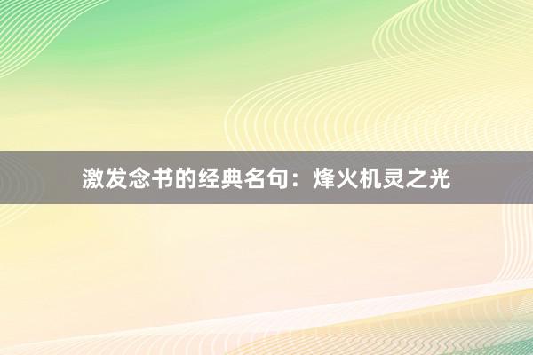 激发念书的经典名句：烽火机灵之光