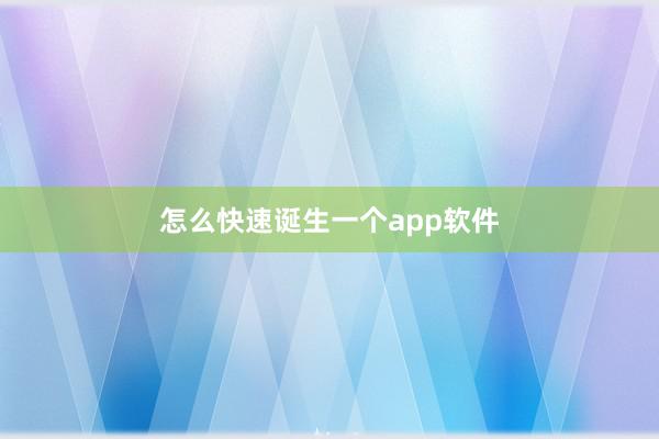 怎么快速诞生一个app软件