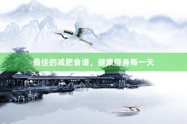 最佳的减肥食谱，健康瘦身每一天